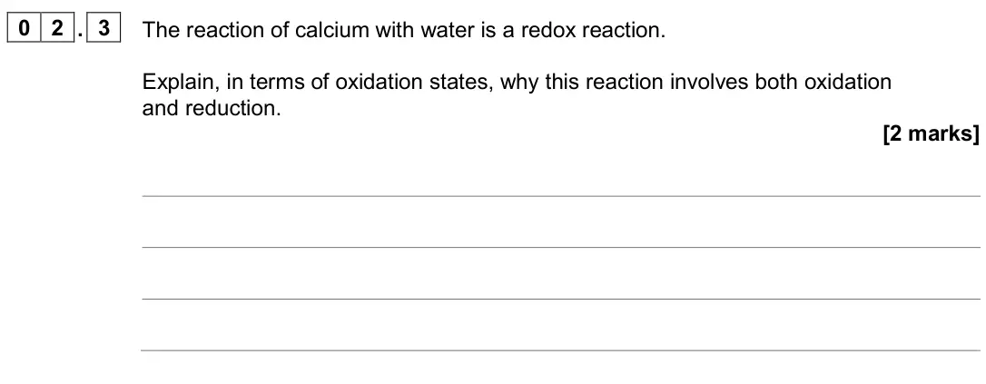 June 2024 AS Paper 1, question 02.3: The reaction of calcium with water is a redox reaction. Explain, in terms of oxidation states, why this reaction involves both oxidation and reduction. [2 marks