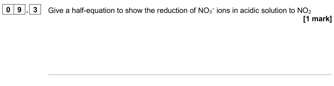 June 2024 AS Paper 1, question 09.3: Give a half-equation to show the reduction of NO3– ions in acidic solution to NO2 [1 mark]