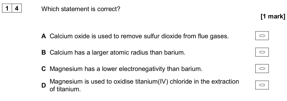 June 2024 AS Paper 1, question 14: Which statement is correct? [1 mark] A Calcium oxide is used to remove sulfur dioxide from flue gases. B Calcium has a larger atomic radius than barium. C Magne