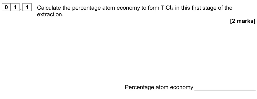 June 2025 AS Paper 1, question 01.1: Calculate the percentage atom economy to form TiCl4 in this first stage of the extraction. [2 marks] Percentage atom economy