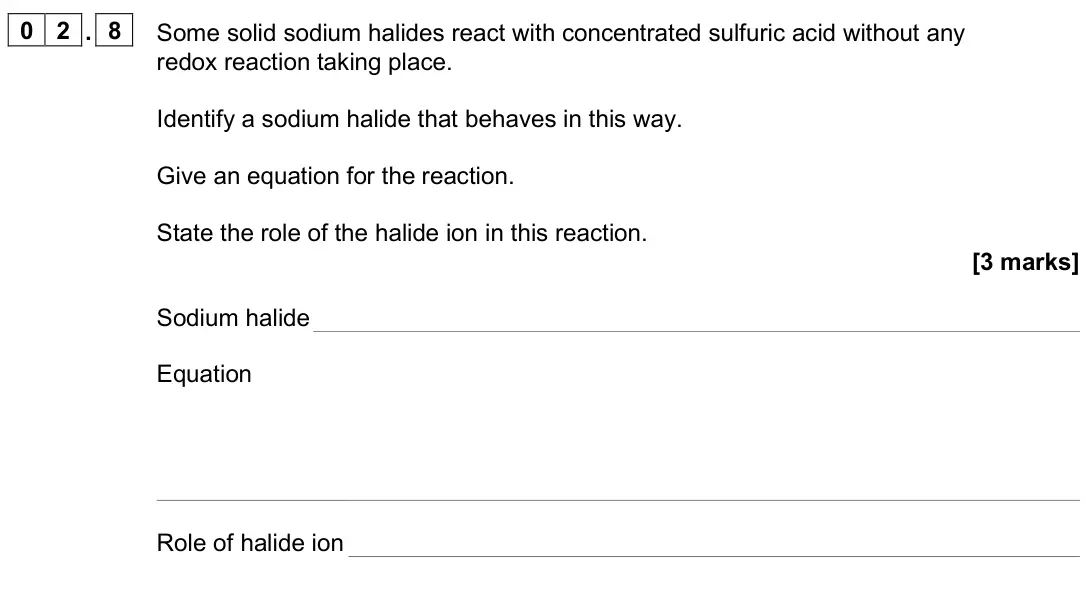 June 2025 AS Paper 1, question 02.8: Some solid sodium halides react with concentrated sulfuric acid without any redox reaction taking place. Identify a sodium halide that behaves in this way. Give
