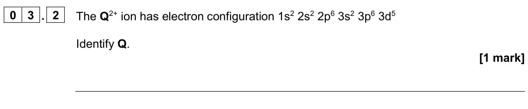 June 2025 AS Paper 1, question 03.2: The Q2+ ion has electron configuration 1s2 2s2 2p6 3s2 3p6 3d5 Identify Q. [1 mark]