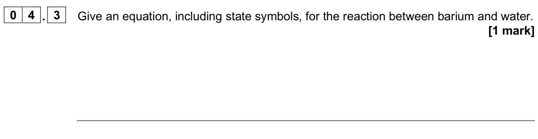 June 2025 AS Paper 1, question 04.3: Give an equation, including state symbols, for the reaction between barium and water. [1 mark]