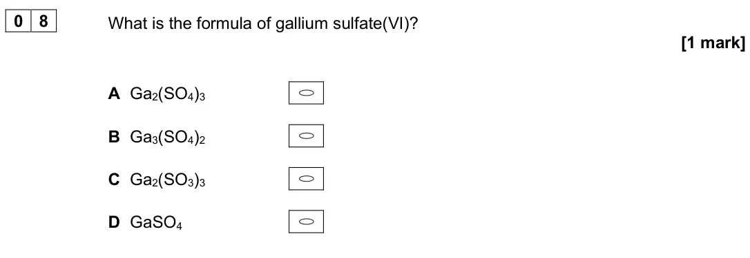 June 2025 AS Paper 1, question 08: What is the formula of gallium sulfate(VI)? [1 mark] A Ga2(SO4)3 B Ga3(SO4)2 C Ga2(SO3)3 D GaSO4