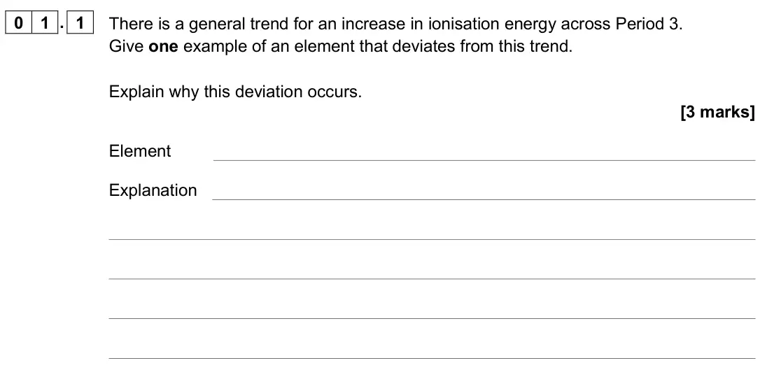 November 2020 AS Paper 1, question 01.1: There is a general trend for an increase in ionisation energy across Period 3. Give one example of an element that deviates from this trend. Explain why this de