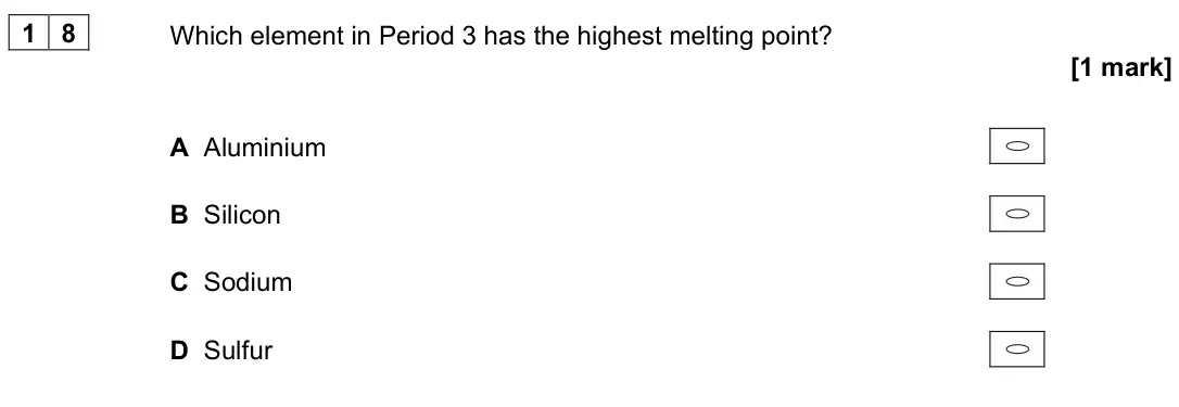 November 2021 AS Paper 1, question 18: Which element in Period 3 has the highest melting point? [1 mark] A Aluminium B Silicon C Sodium D Sulfur