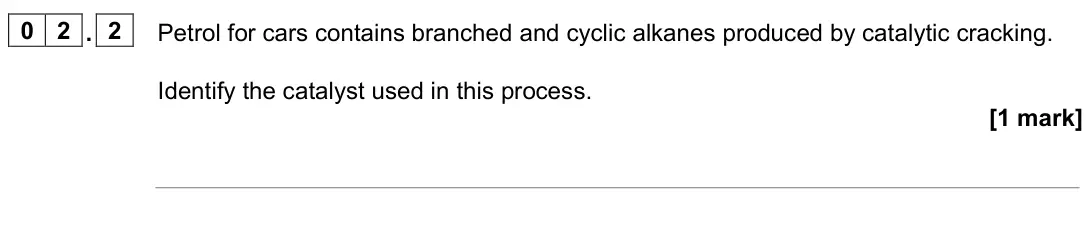 June 2023 AS Paper 2, question 02.2: Petrol for cars contains branched and cyclic alkanes produced by catalytic cracking. Identify the catalyst used in this process. [1 mark]