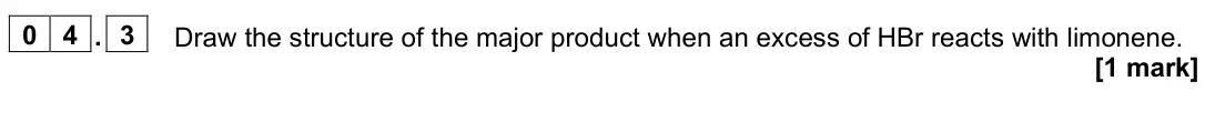 June 2023 AS Paper 2, question 04.3: Draw the structure of the major product when an excess of HBr reacts with limonene. [1 mark]