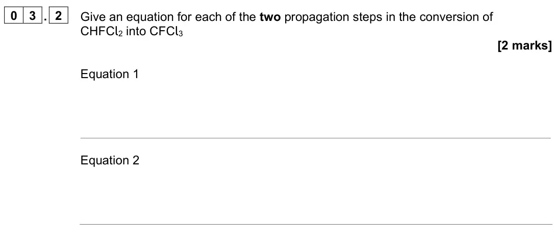June 2024 AS Paper 2, question 03.2: Give an equation for each of the two propagation steps in the conversion of CHFCl2 into CFCl3 [2 marks] Equation 1 Equation 2