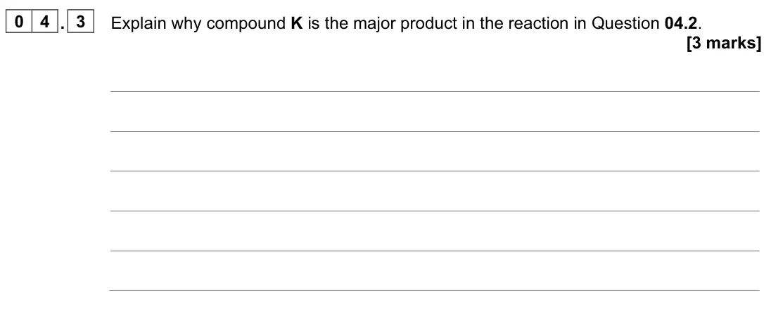 June 2024 AS Paper 2, question 04.3: Explain why compound K is the major product in the reaction in Question 04.2. [3 marks]