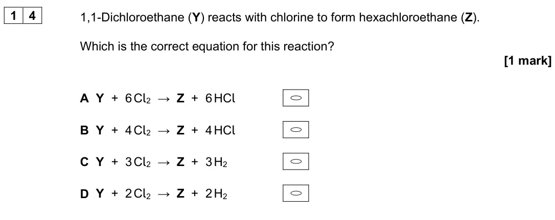 June 2024 AS Paper 2, question 14: 1,1-Dichloroethane (Y) reacts with chlorine to form hexachloroethane (Z). Which is the correct equation for this reaction? [1 mark] A Y + 6 Cl2 → Z + 6 HCl B Y 