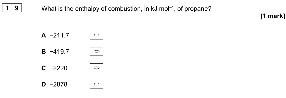 June 2024 AS Paper 2, question 19: What is the enthalpy of combustion, in kJ mol–1, of propane? [1 mark] A −211.7 B −419.7 C −2220 D −2878