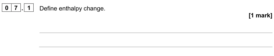 June 2025 AS Paper 2, question 07.1: Define enthalpy change. [1 mark]