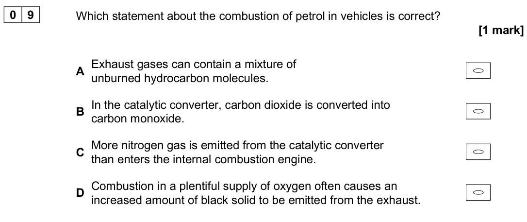 June 2025 AS Paper 2, question 09: Which statement about the combustion of petrol in vehicles is correct? [1 mark] A Exhaust gases can contain a mixture of unburned hydrocarbon molecules. B In th
