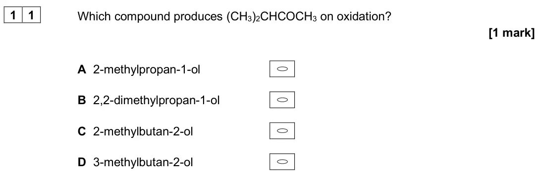 June 2025 AS Paper 2, question 11: Which compound produces (CH3)2CHCOCH3 on oxidation? [1 mark] A 2-methylpropan-1-ol B 2,2-dimethylpropan-1-ol C 2-methylbutan-2-ol D 3-methylbutan-2-ol