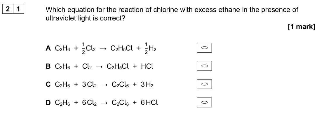 June 2025 AS Paper 2, question 21: Which equation for the reaction of chlorine with excess ethane in the presence of ultraviolet light is correct? [1 mark] A C2H6 + 1 2 Cl2 → C2H5Cl + 1 2 H2 B C2