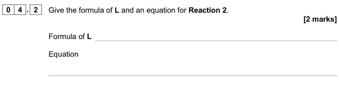 June 2019 Paper 1, question 04.2: Give the formula of L and an equation for Reaction 2. [2 marks] Formula of L Equation