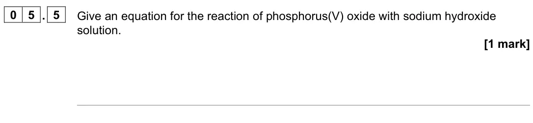 June 2022 Paper 1, question 05.5: Give an equation for the reaction of phosphorus(V) oxide with sodium hydroxide solution. [1 mark]