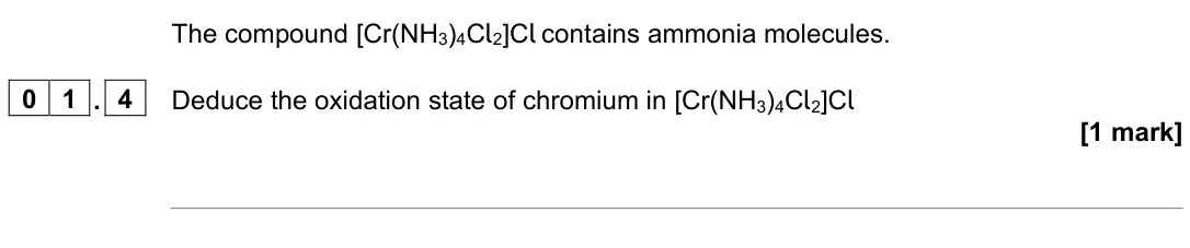 June 2023 Paper 1, question 01.4: Deduce the oxidation state of chromium in [Cr(NH3)4Cl2]Cl [1 mark]