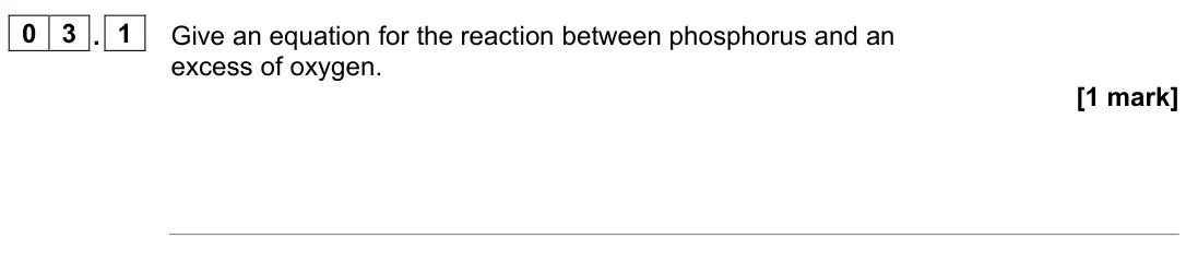 June 2023 Paper 1, question 03.1: Give an equation for the reaction between phosphorus and an excess of oxygen. [1 mark]