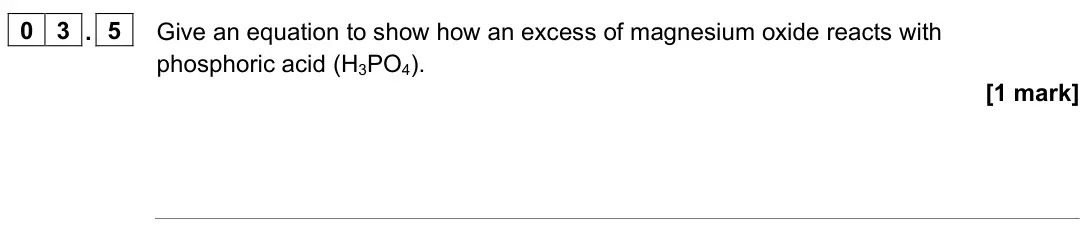 June 2023 Paper 1, question 03.5: Give an equation to show how an excess of magnesium oxide reacts with phosphoric acid (H3PO4). [1 mark]