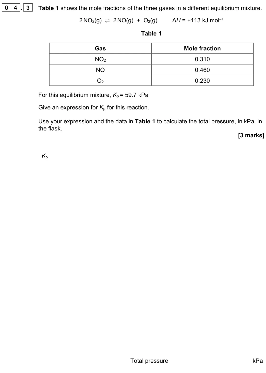 June 2023 Paper 1, question 04.3: Table 1 shows the mole fractions of the three gases in a different equilibrium mixture. 2 NO2(g) ⇌ 2 NO(g) + O2(g) ΔH = +113 kJ mol–1 Table 1 Gas Mole fraction 