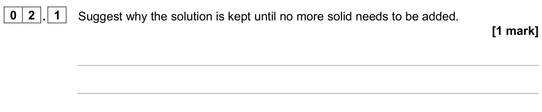 June 2024 Paper 1, question 02.1: Suggest why the solution is kept until no more solid needs to be added. [1 mark]
