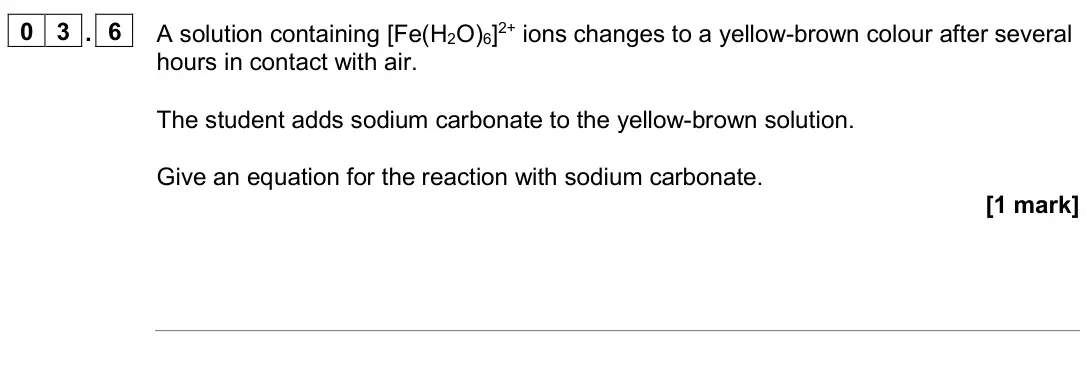 June 2024 Paper 1, question 03.6: A solution containing [Fe(H2O)6]2+ ions changes to a yellow-brown colour after several hours in contact with air. The student adds sodium carbonate to the yello