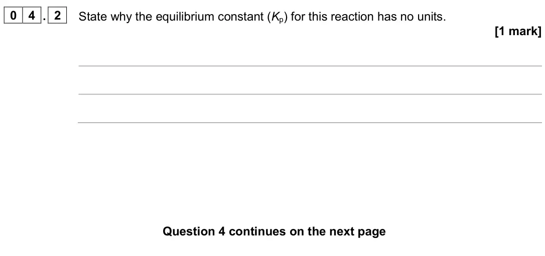 June 2024 Paper 1, question 04.2: State why the equilibrium constant (Kp) for this reaction has no units. [1 mark]