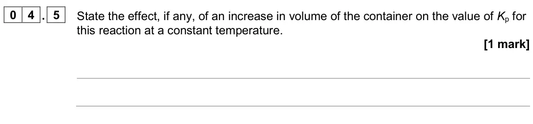 June 2024 Paper 1, question 04.5: State the effect, if any, of an increase in volume of the container on the value of Kp for this reaction at a constant temperature. [1 mark]