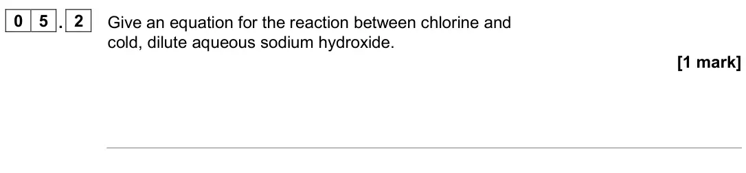 June 2024 Paper 1, question 05.2: Give an equation for the reaction between chlorine and cold, dilute aqueous sodium hydroxide. [1 mark]