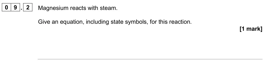 June 2024 Paper 1, question 09.2: Magnesium reacts with steam. Give an equation, including state symbols, for this reaction. [1 mark]