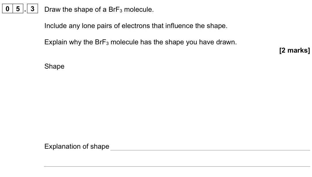 June 2025 Paper 1, question 05.3: Draw the shape of a BrF3 molecule. Include any lone pairs of electrons that influence the shape. Explain why the BrF3 molecule has the shape you have drawn. [2