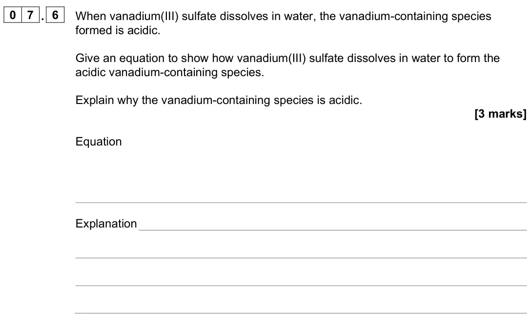 June 2025 Paper 1, question 07.6: When vanadium(III) sulfate dissolves in water, the vanadium-containing species formed is acidic. Give an equation to show how vanadium(III) sulfate dissolves in