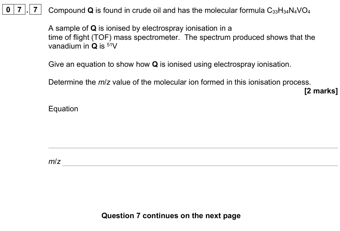 June 2025 Paper 1, question 07.7: Compound Q is found in crude oil and has the molecular formula C33H34N4VO4 A sample of Q is ionised by electrospray ionisation in a time of flight (TOF) mass sp