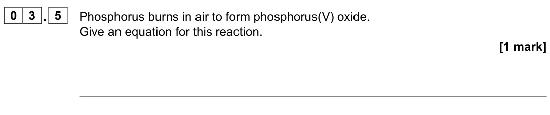November 2020 Paper 1, question 03.5: Phosphorus burns in air to form phosphorus(V) oxide. Give an equation for this reaction. [1 mark]