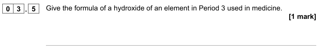 November 2021 Paper 1, question 03.5: Give the formula of a hydroxide of an element in Period 3 used in medicine. [1 mark]