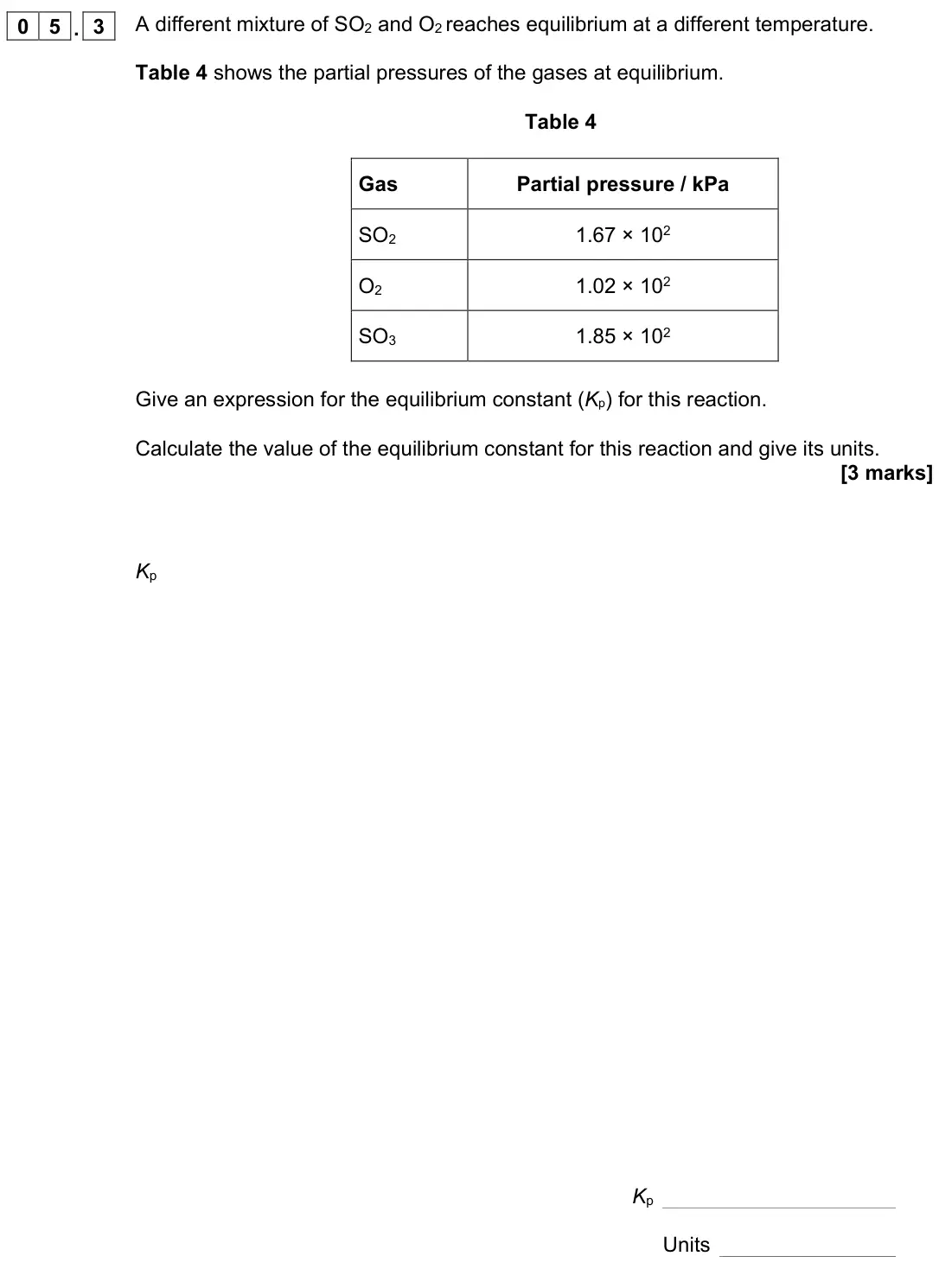 November 2021 Paper 1, question 05.3: A different mixture of SO2 and O2 reaches equilibrium at a different temperature. Table 4 shows the partial pressures of the gases at equilibrium. Table 4 Gas P