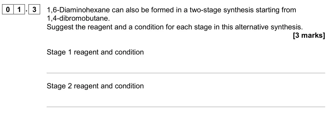 June 2019 Paper 2, question 01.3: 1,6-Diaminohexane can also be formed in a two-stage synthesis starting from 1,4-dibromobutane. Suggest the reagent and a condition for each stage in this altern
