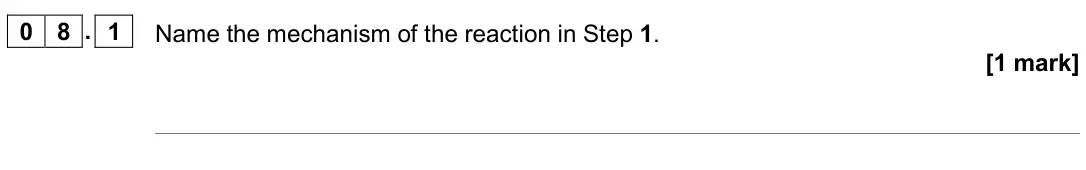 June 2019 Paper 2, question 08.1: Name the mechanism of the reaction in Step 1. [1 mark]