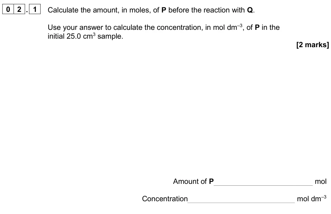 June 2024 Paper 2, question 02.1: Calculate the amount, in moles, of P before the reaction with Q. Use your answer to calculate the concentration, in mol dm–3, of P in the initial 25.0 cm3 sampl