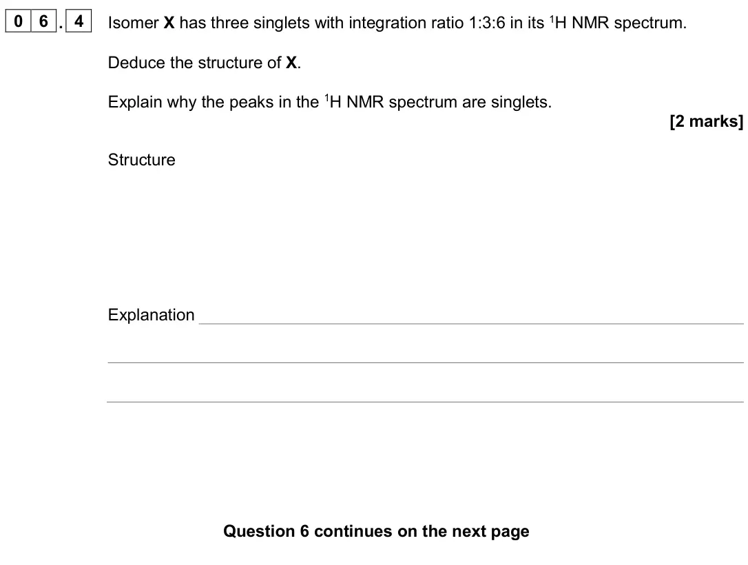 June 2024 Paper 2, question 06.4: Isomer X has three singlets with integration ratio 1:3:6 in its 1H NMR spectrum. Deduce the structure of X. Explain why the peaks in the 1H NMR spectrum are sin