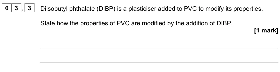 June 2025 Paper 2, question 03.3: Diisobutyl phthalate (DIBP) is a plasticiser added to PVC to modify its properties. State how the properties of PVC are modified by the addition of DIBP. [1 mar