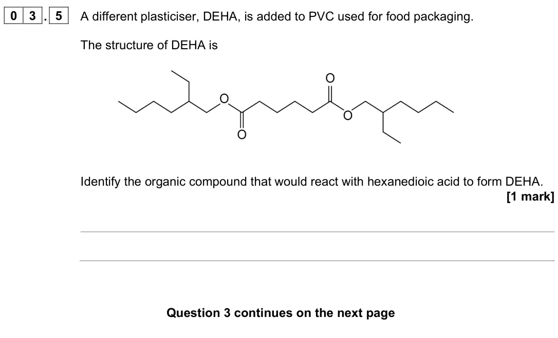 June 2025 Paper 2, question 03.5: A different plasticiser, DEHA, is added to PVC used for food packaging. The structure of DEHA is Identify the organic compound that would react with hexanedioic