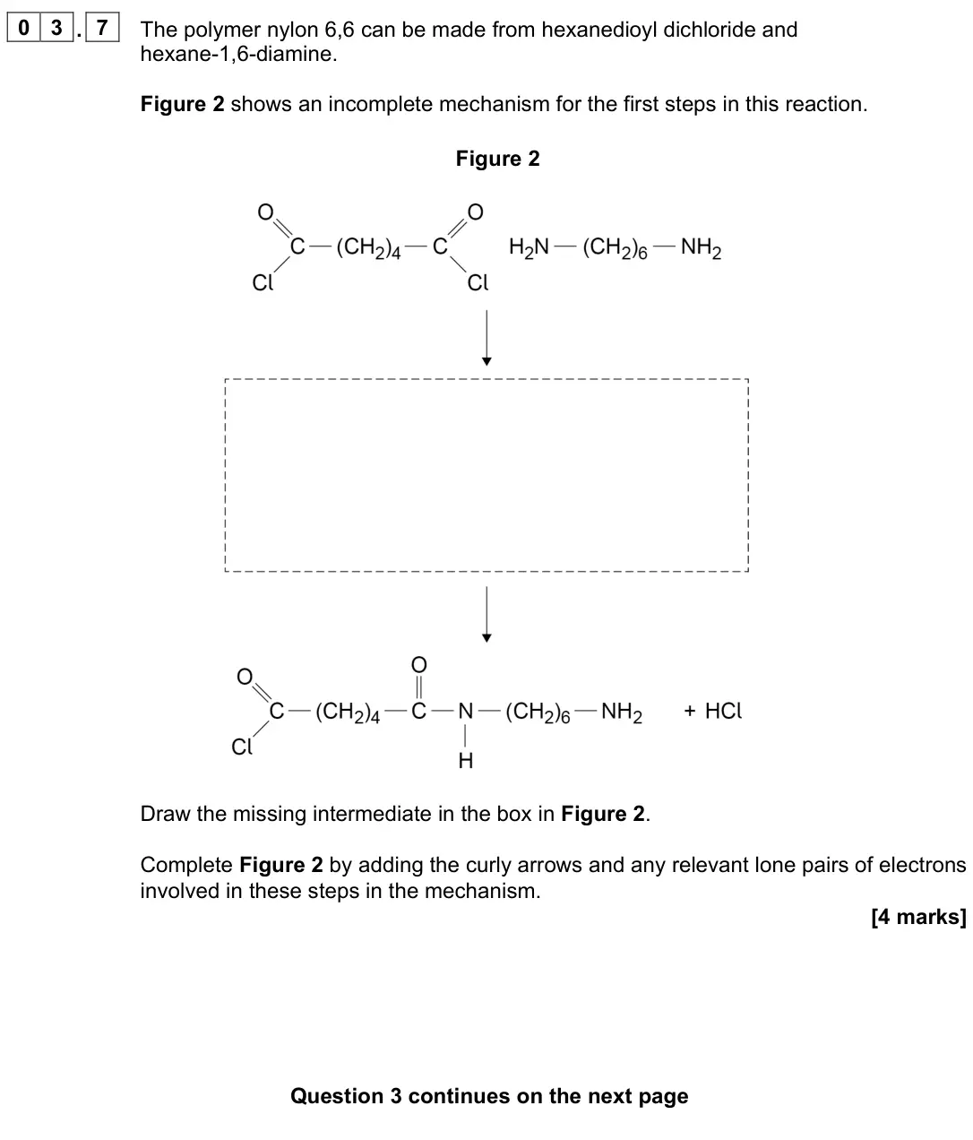 June 2025 Paper 2, question 03.7: The polymer nylon 6,6 can be made from hexanedioyl dichloride and hexane-1,6-diamine. Figure 2 shows an incomplete mechanism for the first steps in this reactio