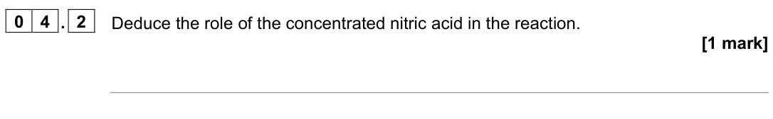 June 2025 Paper 2, question 04.2: Deduce the role of the concentrated nitric acid in the reaction. [1 mark]