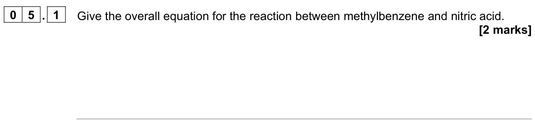 June 2025 Paper 2, question 05.1: Give the overall equation for the reaction between methylbenzene and nitric acid. [2 marks]
