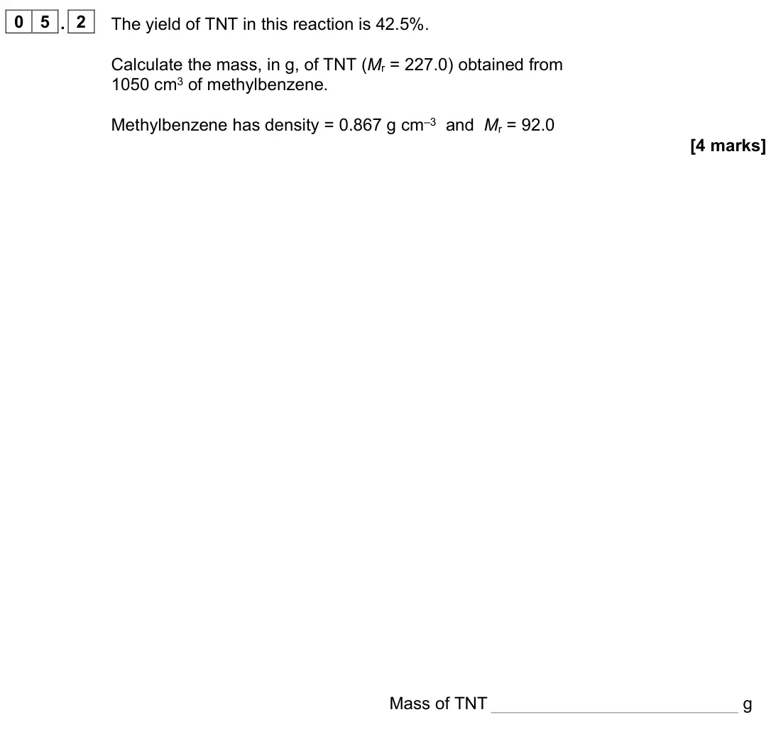 June 2025 Paper 2, question 05.2: The yield of TNT in this reaction is 42.5%. Calculate the mass, in g, of TNT (Mr = 227.0) obtained from 1050 cm3 of methylbenzene. Methylbenzene has density = 0