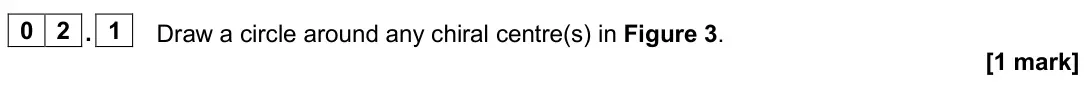 November 2020 Paper 2, question 02.1: Draw a circle around any chiral centre(s) in Figure 3. [1 mark]