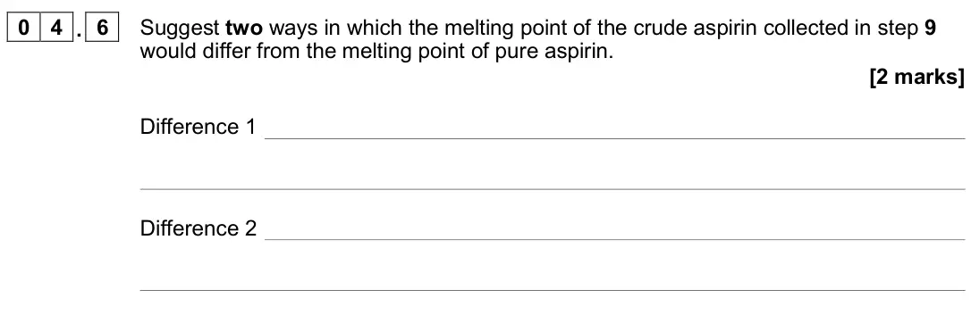 November 2020 Paper 2, question 04.6: Suggest two ways in which the melting point of the crude aspirin collected in step 9 would differ from the melting point of pure aspirin. [2 marks] Difference 1